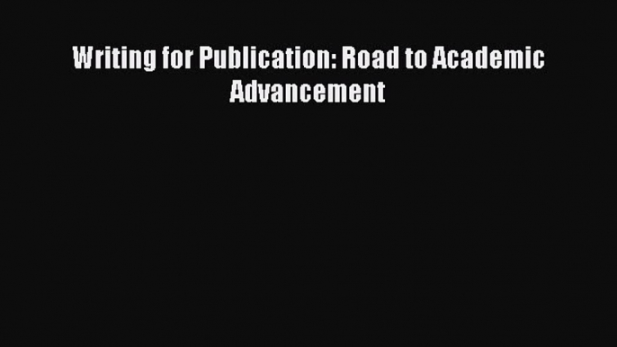 Download Writing for Publication: Road to Academic Advancement ebook textbooks