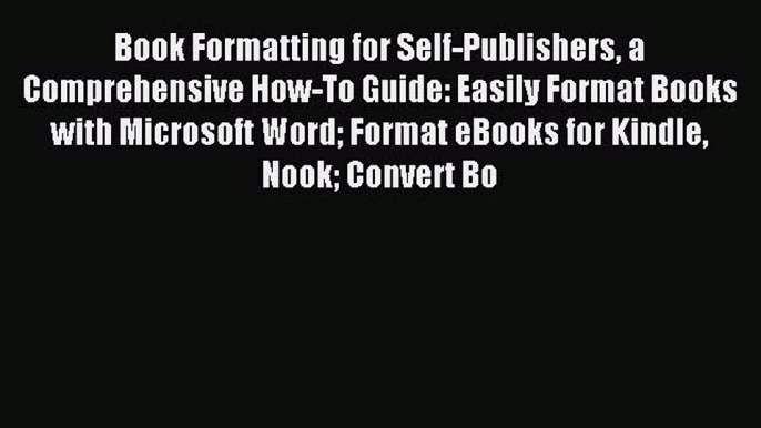 Read Book Formatting for Self-Publishers a Comprehensive How-To Guide: Easily Format Books