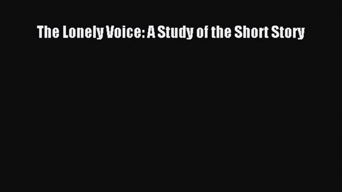 Download The Lonely Voice: A Study of the Short Story E-Book Free