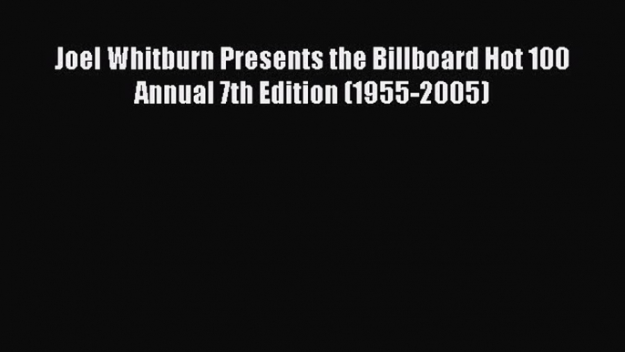 Read Joel Whitburn Presents the Billboard Hot 100 Annual 7th Edition (1955-2005) PDF Online