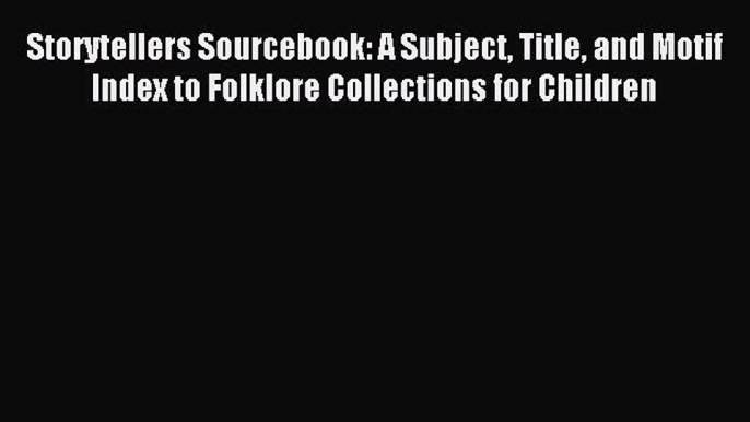 Read Storytellers Sourcebook: A Subject Title and Motif Index to Folklore Collections for Children