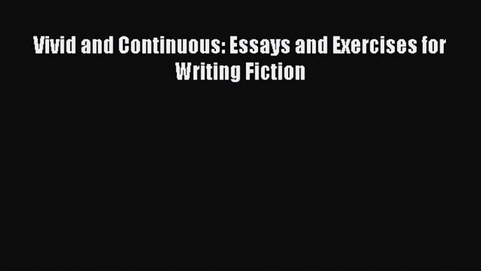 Read Vivid and Continuous: Essays and Exercises for Writing Fiction E-Book Free