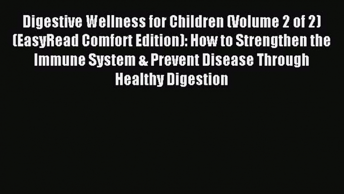 Read Digestive Wellness for Children (Volume 2 of 2) (EasyRead Comfort Edition): How to Strengthen