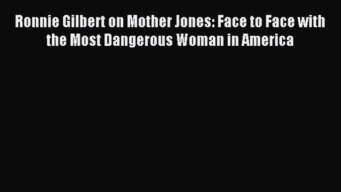 [PDF] Ronnie Gilbert on Mother Jones: Face to Face with the Most Dangerous Woman in America