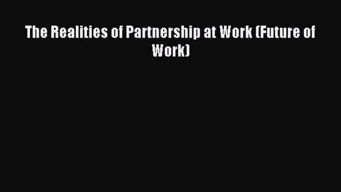 [PDF] The Realities of Partnership at Work (Future of Work) [Download] Full Ebook