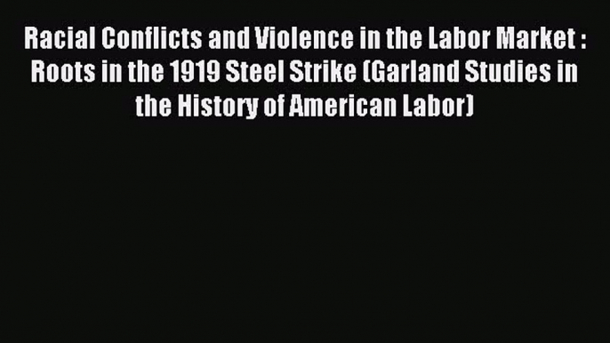 [PDF] Racial Conflicts and Violence in the Labor Market : Roots in the 1919 Steel Strike (Garland