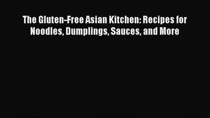 Download The Gluten-Free Asian Kitchen: Recipes for Noodles Dumplings Sauces and More PDF Free