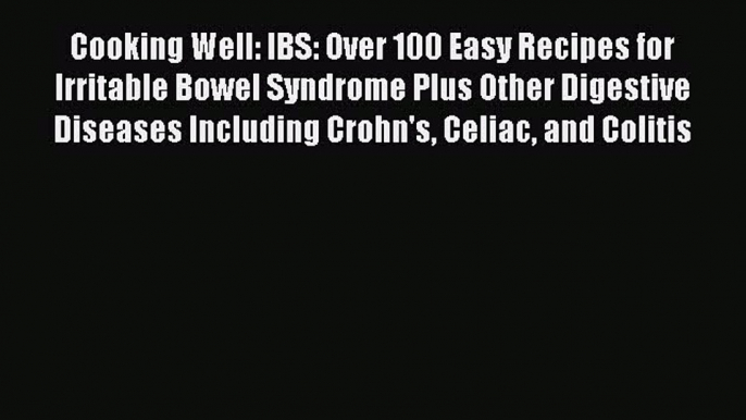 Read Cooking Well: IBS: Over 100 Easy Recipes for Irritable Bowel Syndrome Plus Other Digestive