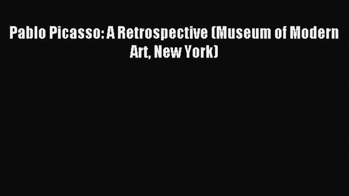 Download Pablo Picasso: A Retrospective (Museum of Modern Art New York) ebook textbooks