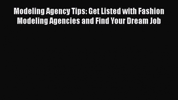 [Read] Modeling Agency Tips: Get Listed with Fashion Modeling Agencies and Find Your Dream