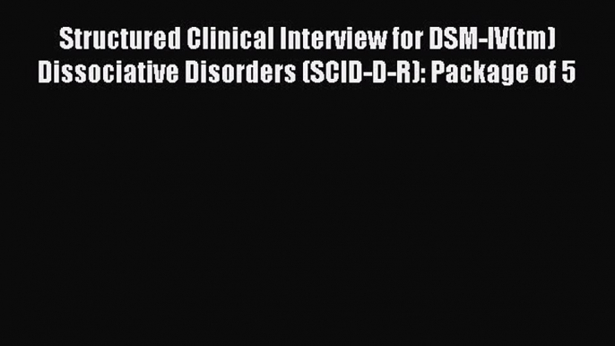 Download Structured Clinical Interview for DSM-IV(tm) Dissociative Disorders (SCID-D-R): Package