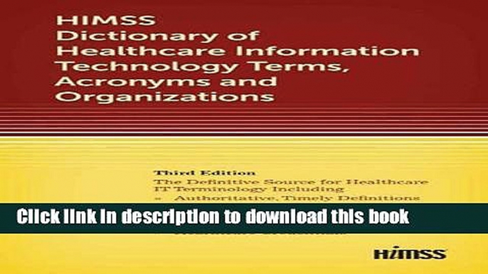 Read HIMSS Dictionary of Healthcare Information Technology Term, Acronyms and Organizations, Third