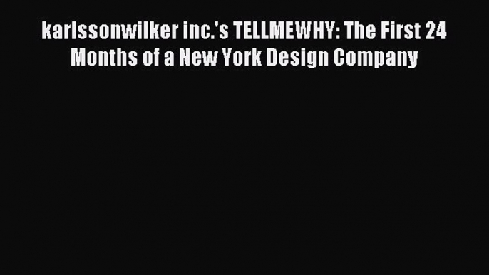 [PDF] karlssonwilker inc.'s TELLMEWHY: The First 24 Months of a New York Design Company Download