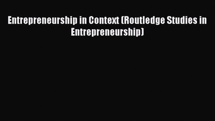 [PDF] Entrepreneurship in Context (Routledge Studies in Entrepreneurship) Download Online