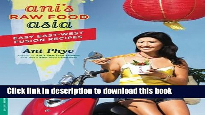 Download Ani s Raw Food Asia: Easy East-West Fusion Recipes the Raw Food Way  PDF Free