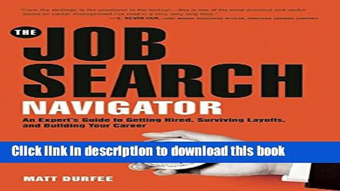 Read The Job Search Navigator: An Expert s Guide to Getting Hired, Surviving Layoffs, and Building