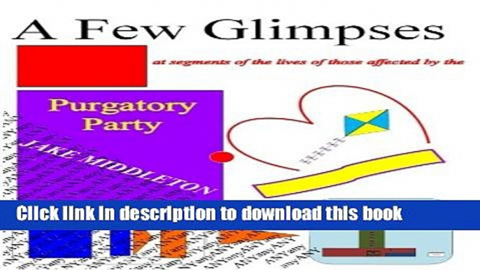 Download Books A Few Glimpses at Segments of the Lives of those Affected by the Purgatory Party