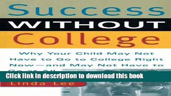 Read Success Without College: Why Your Child May Not Have to Go to College Right Now--and May Not