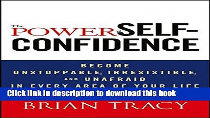 Read The Power of Self-Confidence: Become Unstoppable, Irresistible, and Unafraid in Every Area of