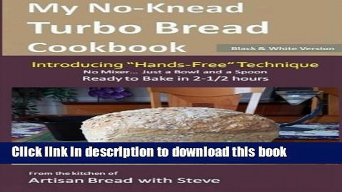 PDF My No-Knead Turbo Bread Cookbook (Introducing "Hands-Free" Technique) (B W Version): From the