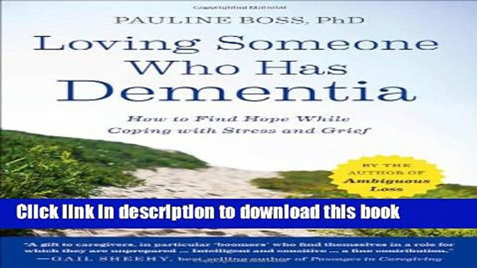 Download Loving Someone Who Has Dementia: How to Find Hope while Coping with Stress and Grief