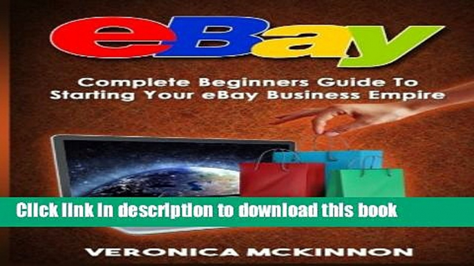 Read eBay: Complete Beginners Guide To Starting Your eBay Business Empire  Ebook Free