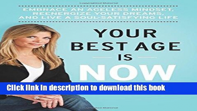 Read Your Best Age Is Now: Embrace an Ageless Mindset, Reenergize Your Dreams, and Live a