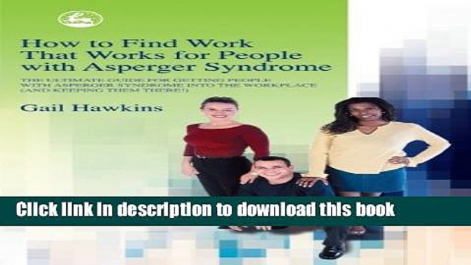 Read How to Find Work That Works for People with Asperger Syndrome: The Ultimate Guide for Getting