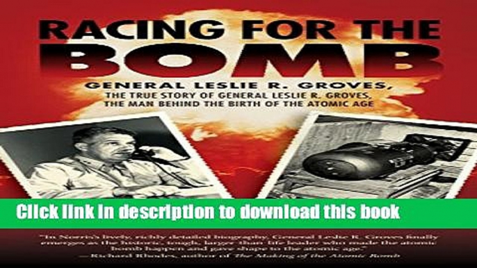 [PDF] Racing for the Bomb: The True Story of General Leslie R. Groves, the Man behind the Birth of