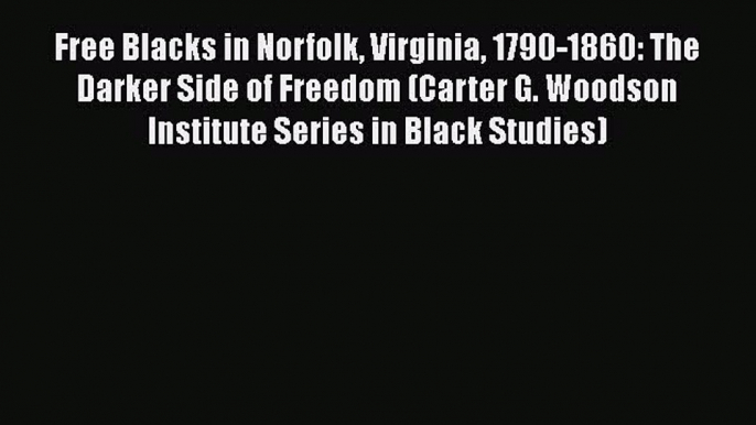 READ FREE FULL EBOOK DOWNLOAD  Free Blacks in Norfolk Virginia 1790-1860: The Darker Side