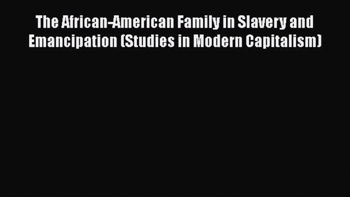 Free Full [PDF] Downlaod  The African-American Family in Slavery and Emancipation (Studies