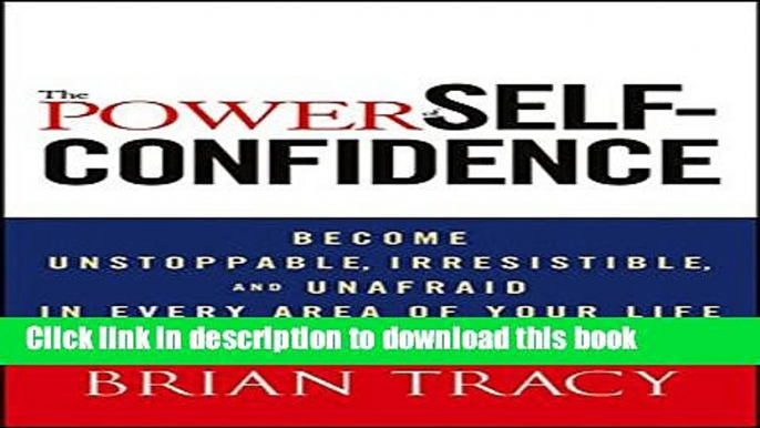 Read The Power of Self-Confidence: Become Unstoppable, Irresistible, and Unafraid in Every Area of