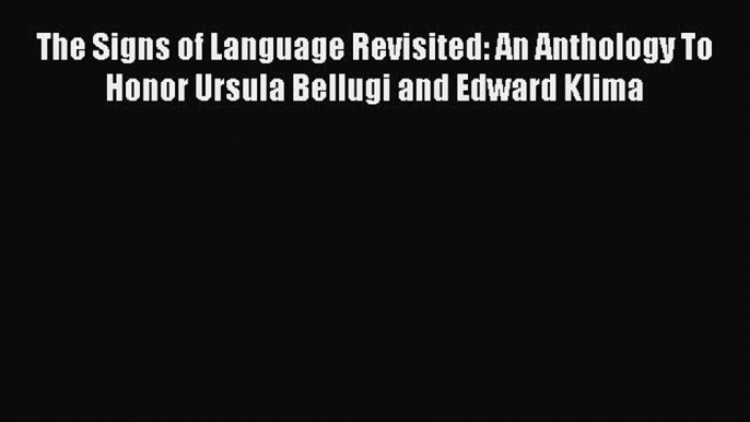 Read The Signs of Language Revisited: An Anthology To Honor Ursula Bellugi and Edward Klima