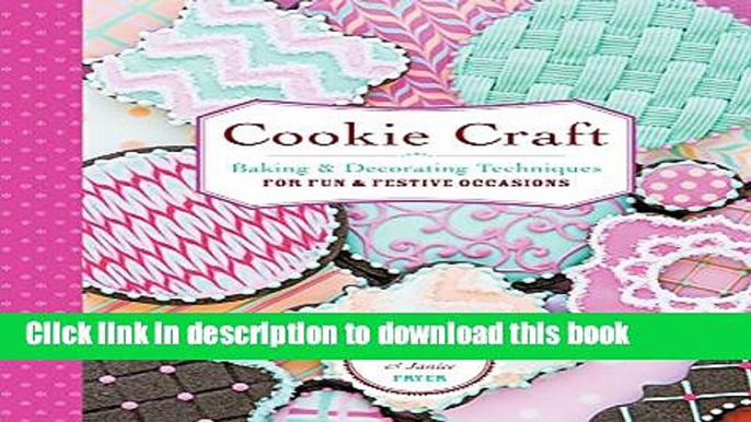 Read Cookie Craft: From Baking to Luster Dust, Designs and Techniques for Creative Cookie