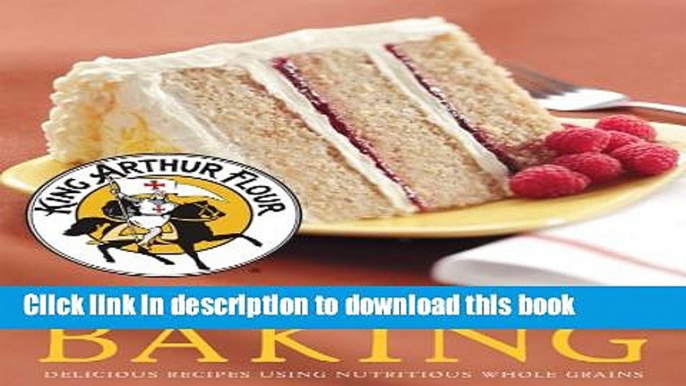 Read King Arthur Flour Whole Grain Baking: Delicious Recipes Using Nutritious Whole Grains (King