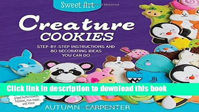 Read Creature Cookies: Step-by-Step Instructions and 80 Decorating Ideas You Can Do (Sweet Art)