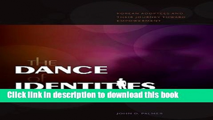 Download The Dance of Identities: Korean Adoptees and Their Journey toward Empowerment