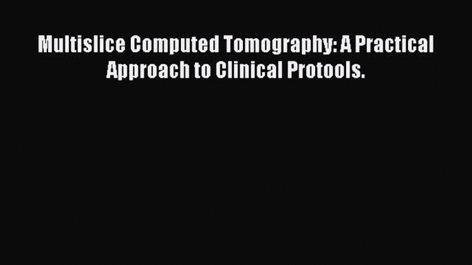 Read Multislice Computed Tomography: A Practical Approach to Clinical Protools. Ebook Free