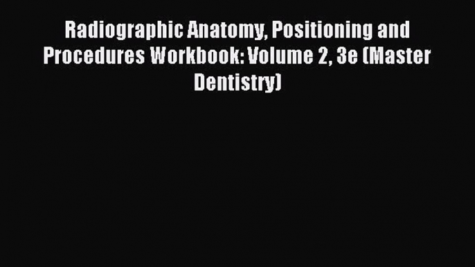 Download Radiographic Anatomy Positioning and Procedures Workbook: Volume 2 3e (Master Dentistry)