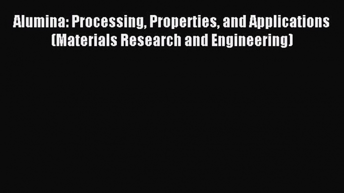 Read Alumina: Processing Properties and Applications (Materials Research and Engineering) Ebook