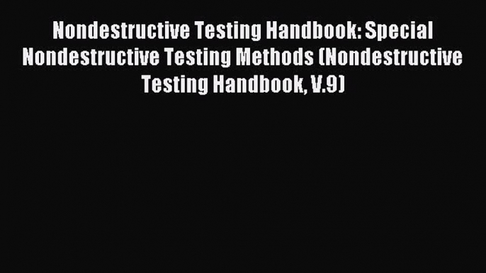 Read Nondestructive Testing Handbook: Special Nondestructive Testing Methods (Nondestructive