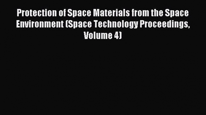 Read Protection of Space Materials from the Space Environment (Space Technology Proceedings