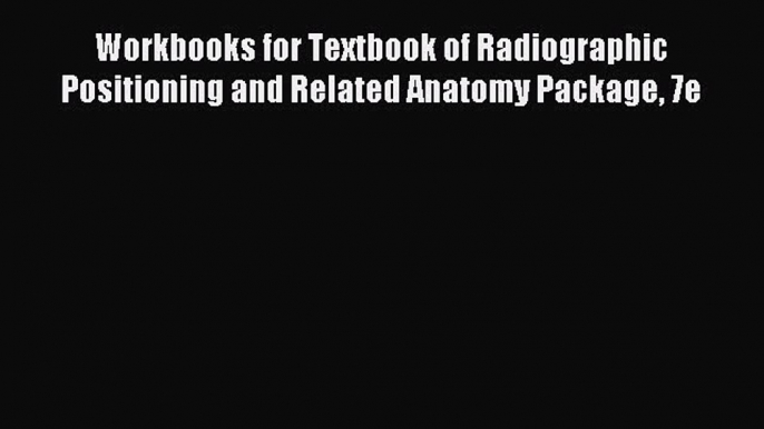 Read Workbooks for Textbook of Radiographic Positioning and Related Anatomy Package 7e Ebook