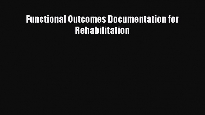 Download Functional Outcomes Documentation for Rehabilitation PDF Online