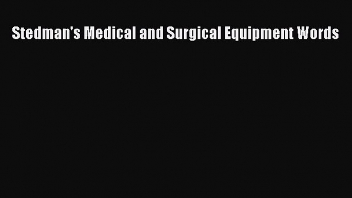 Download Stedman's Medical and Surgical Equipment Words PDF Full Ebook