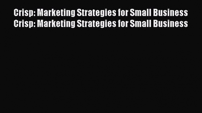 [PDF] Crisp: Marketing Strategies for Small Business Crisp: Marketing Strategies for Small