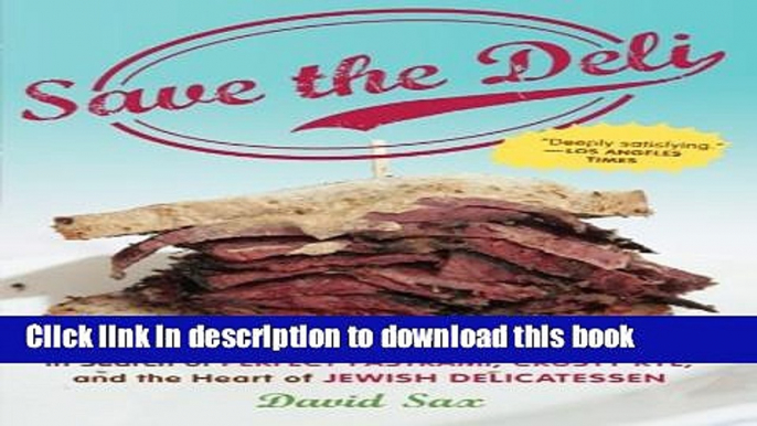 Read Save the Deli: In Search of Perfect Pastrami, Crusty Rye, and the Heart of Jewish