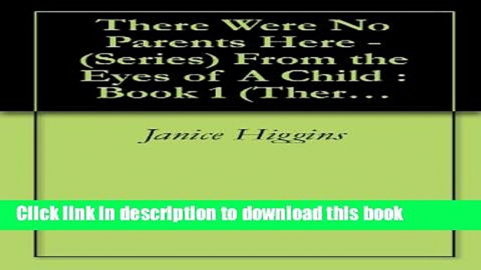 Download There Were No Parents Here - (Series) From the Eyes of A Child : Book 1 (There Were No