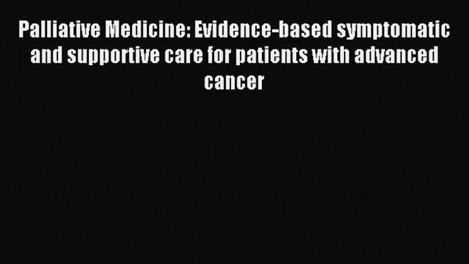 Read Palliative Medicine: Evidence-based symptomatic and supportive care for patients with