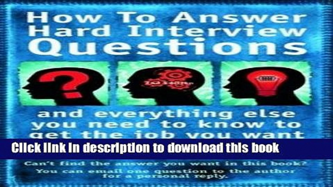 Download How to Answer Hard Interview Questions: And Everything Else You Need to Know to Get the